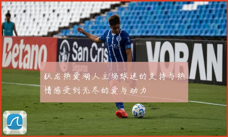 狄龙热爱湖人主场球迷的支持与热情感受到无尽的爱与动力